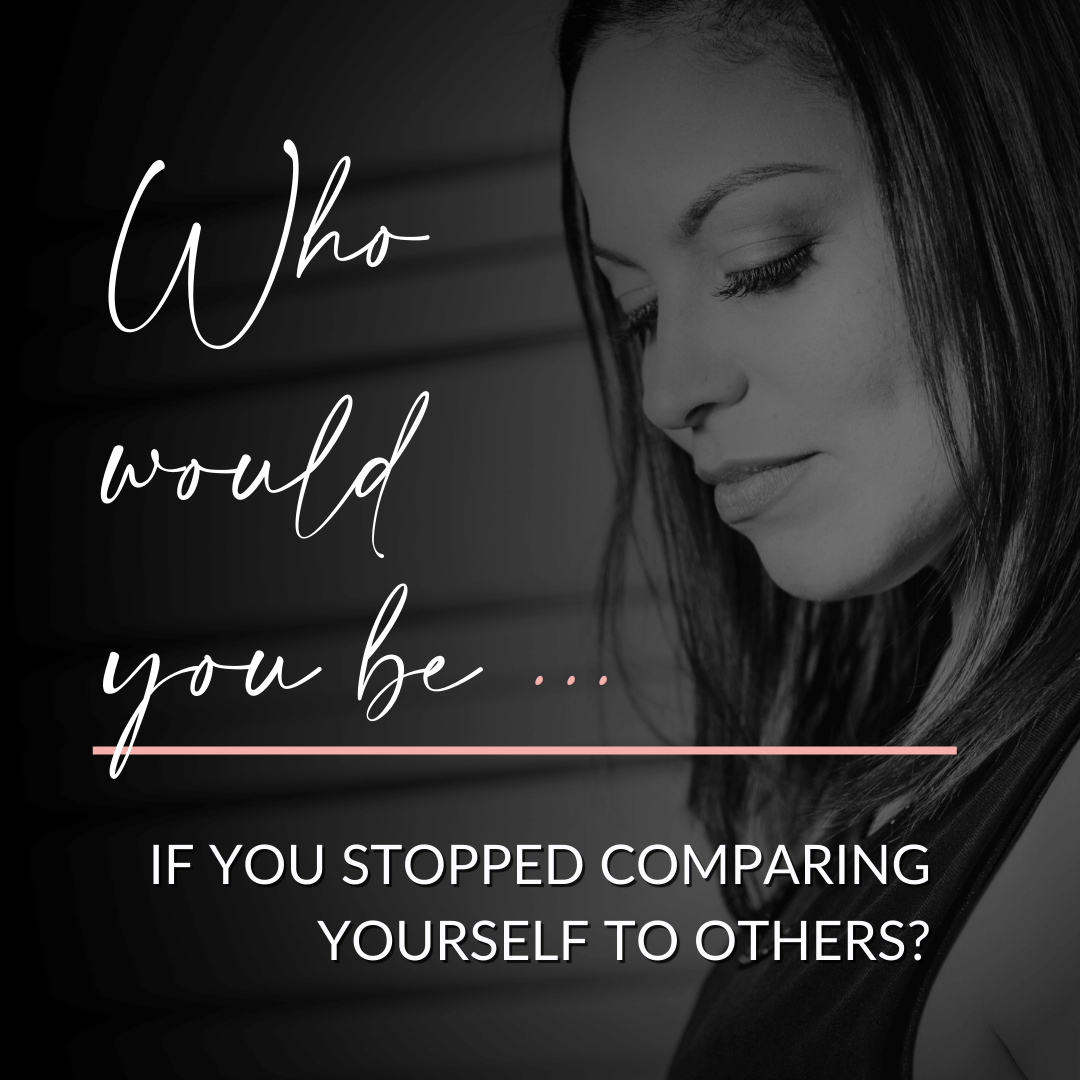 Who would you be if you stopped comparing yourself to others?